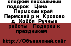 сладкий пасхальный подарок › Цена ­ 100 - Пермский край, Пермский р-н, Крохово д. Хобби. Ручные работы » Подарки к праздникам   